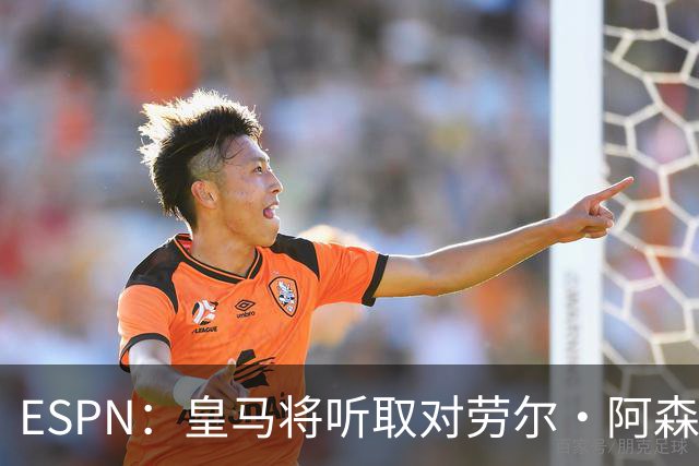 ESPN：皇马将听取对劳尔·阿森西奥的报价，俱乐部仍在寻左脚中卫